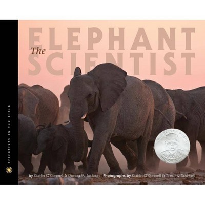 The Elephant Scientist - (Scientists in the Field (Paperback)) by  Caitlin O'Connell & Donna M Jackson (Hardcover)