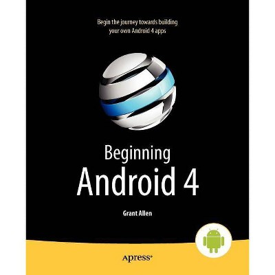 Beginning Android 4 - by  Mark Murphy & Grant Allen (Paperback)