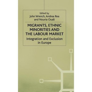 Migrants, Ethnic Minorities and the Labour Market - (Migration, Minorities and Citizenship) by  John Wrench & Andrea Rea & Nouria Ouali (Hardcover) - 1 of 1