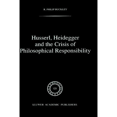 Husserl, Heidegger and the Crisis of Philosophical Responsibility - (NATO Asi Series. Series E, Applied Sciences) (Hardcover)