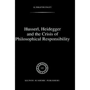 Husserl, Heidegger and the Crisis of Philosophical Responsibility - (NATO Asi Series. Series E, Applied Sciences) (Hardcover) - 1 of 1
