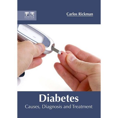 Diabetes: Causes, Diagnosis and Treatment - by  Carlos Rickman (Hardcover)