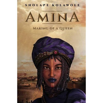 Amina Making of a Queen - by  Sholape Kolawole (Paperback)