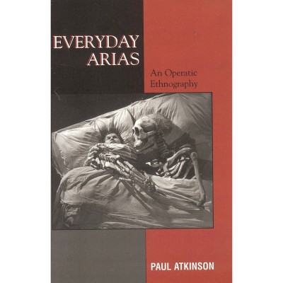 Everyday Arias - by  Paul Atkinson (Paperback)