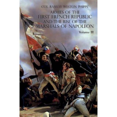 Armies of the First French Republic and the Rise of the Marshals of Napoleon I - by  Ramsay Weston Phipps (Paperback)