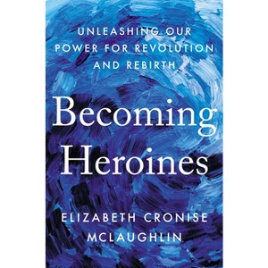 Becoming Heroines - by  Elizabeth Cronise McLaughlin (Hardcover) - 1 of 1