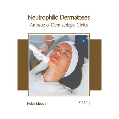 Neutrophilic Dermatoses: An Issue of Dermatologic Clinics - by  Helen Moody (Hardcover)
