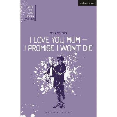 I Love You, Mum - I Promise I Won't Die - (Plays for Young People) by  Mark Wheeller (Paperback)