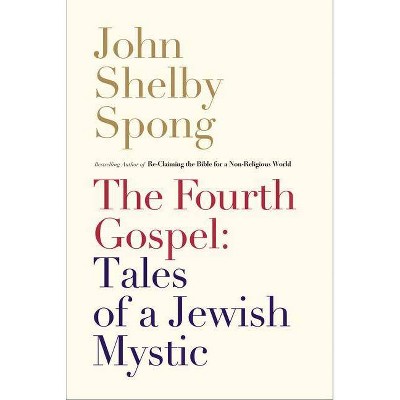 The Fourth Gospel: Tales of a Jewish Mystic - by  John Shelby Spong (Paperback)