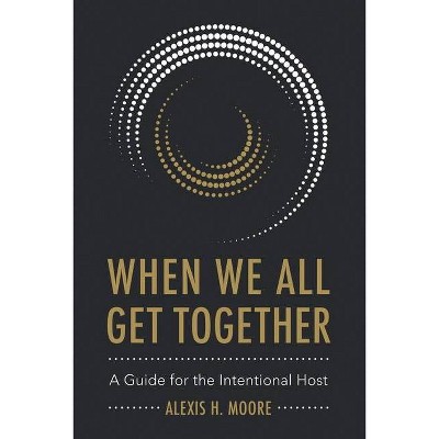 When We All Get Together - by  Alexis H Moore (Paperback)