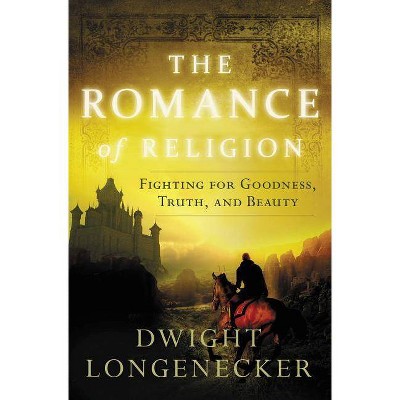 The Romance of Religion - by  Dwight Longenecker (Paperback)