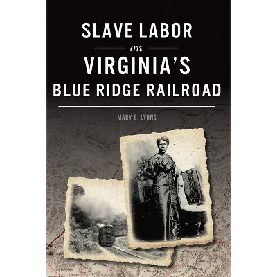Slave Labor on Virginia's Blue Ridge Railroad - (American Heritage) by  Mary E Lyons (Paperback)