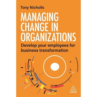 Managing Change in Organizations - by  Tony Nicholls (Paperback)