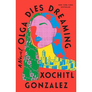 Olga Dies Dreaming - by Xochitl Gonzalez