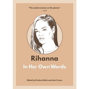 Rihanna: In Her Own Words - (In Their Own Words) by  Kristina Dehlin (Paperback) - 1 of 1