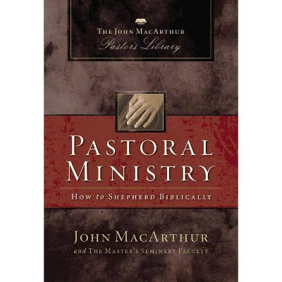 Pastoral Ministry - (MacArthur Pastor's Library) by  John F MacArthur & Master's Seminary Faculty (Hardcover)