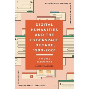 Digital Humanities and the Cyberspace Decade, 1990-2001 - (Bloomsbury Studies in Digital Cultures) by  Claire Warwick (Hardcover) - 1 of 1