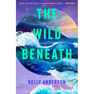 The Wild Beneath - by  Kelly Anderson (Hardcover)