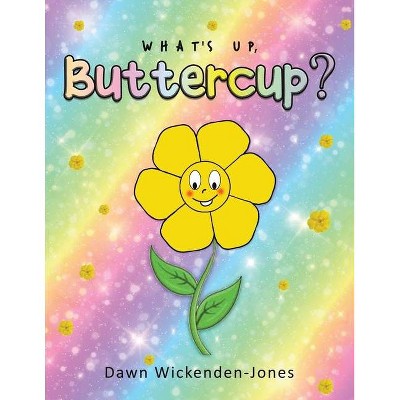 What's Up, Buttercup? - by  Dawn Wickenden-Jones (Paperback)