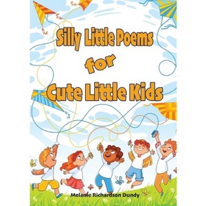Silly little Poems for Cute little Kids - by  Melanie Dundy (Paperback) - 1 of 1