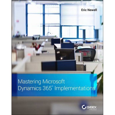 Mastering Microsoft Dynamics 365 Implementations - by  Eric Newell (Paperback)