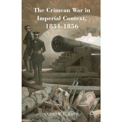 The Crimean War in Imperial Context, 1854-1856 - by  Andrew Rath (Hardcover)