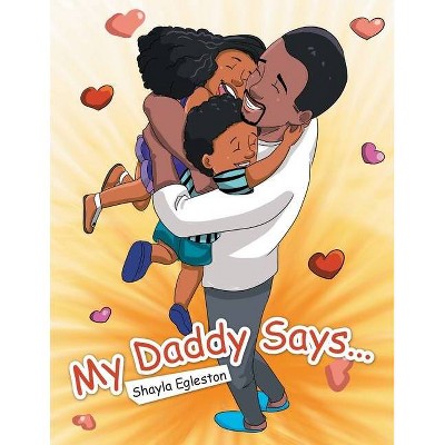 My Daddy Says... - by  Shayla Egleston (Paperback)