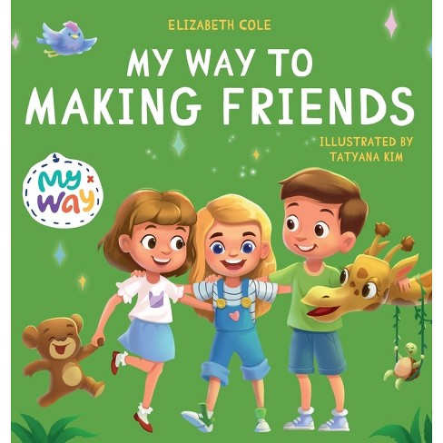 My Way To Making Friends - (my Way: Social Emotional Books For Kids) By  Elizabeth Cole (hardcover) : Target