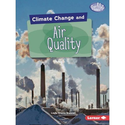 Climate Change and Air Quality - (Searchlight Books (Tm) -- Climate Change) by  Linda Crotta Brennan (Paperback)