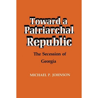 Toward a Patriarchal Republic - by  Michael P Johnson (Paperback)