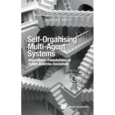 Self-Organising Multi-Agent Systems: Algorithmic Foundations of Cyber-Anarcho-Socialism - by  Jeremy Pitt (Hardcover)