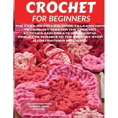 Crochet for Beginners - 2nd Edition by  Tessa G Ross & Mia Lee (Paperback)