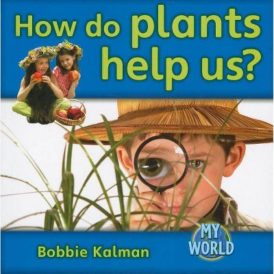 How Do Plants Help Us? - (Bobbie Kalman's Leveled Readers: My World: F (Paperback)) by  Bobbie Kalman (Paperback)