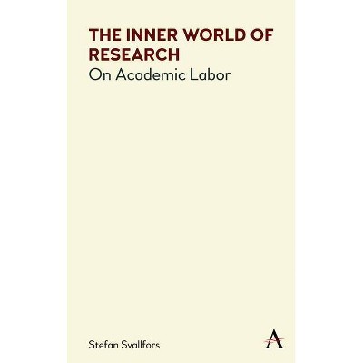 The Inner World of Research - (Anthem Politics and Society After Work) by  Stefan Svallfors (Paperback)