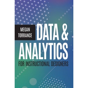 Data & Analytics for Instructional Designers - by  Megan Torrance (Paperback) - 1 of 1