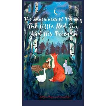 The Adventures of Frenchy the Little Red Fox and his Friends - (Frenchy the Fox Kids Book) by  Monica Wagner & Christian Stahl (Hardcover)