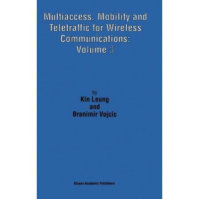 Multiaccess, Mobility and Teletraffic for Wireless Communications: Volume 3 - by  Kin Leung & Branimir Vojcic (Hardcover)