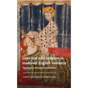 Love and Anti-Judaism in Medieval English Romance - (Manchester Medieval Literature and Culture) by  Hope Doherty-Harrison (Hardcover) - 1 of 1