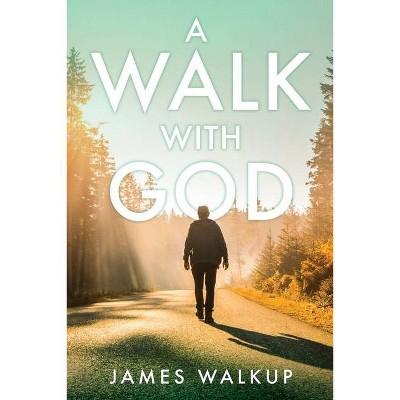 A Walk With God - by  James Walkup (Paperback)