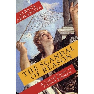 The Scandal of Reason - (New Directions in Critical Theory) by  Albena Azmanova (Paperback)