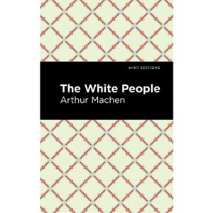 The White People - (Mint Editions (Horrific, Paranormal, Supernatural and Gothic Tales)) by  Arthur Machen (Paperback) - 1 of 1