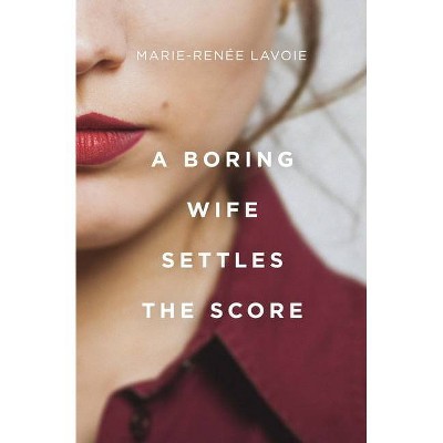 A Boring Wife Settles the Score - by  Marie-Renée Lavoie (Paperback)