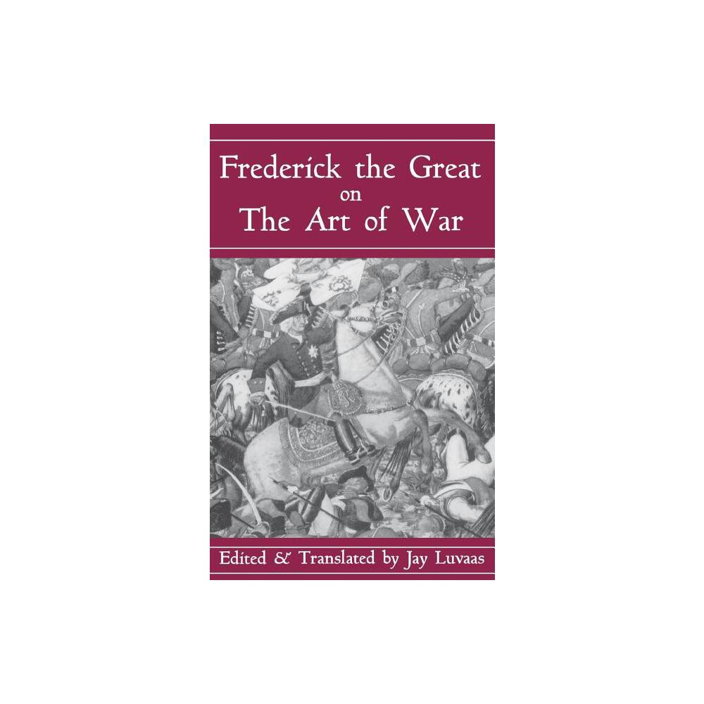 Frederick the Great on the Art of War - by Jay Luvaas (Paperback)