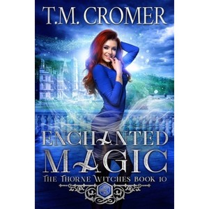 Enchanted Magic - (Thorne Witches) by  T M Cromer (Paperback) - 1 of 1