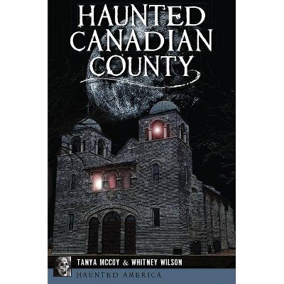 Haunted Canadian County - by  Tanya McCoy & Whitney Wilson (Paperback)