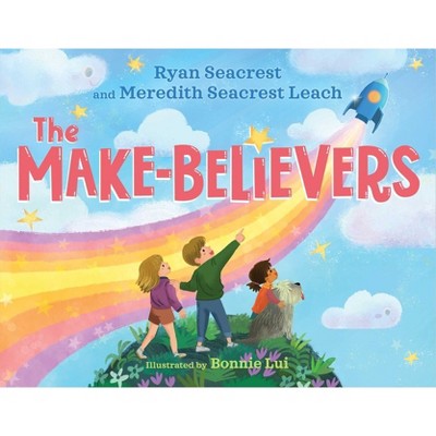 The Make-Believers - by  Ryan Seacrest & Meredith Seacrest Leach (Hardcover)