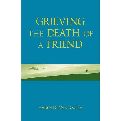 Grieving the Death of a Friend - by  Harold Ivan Smith (Paperback)