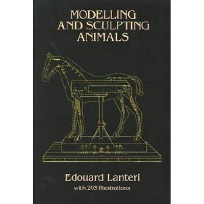 Modelling and Sculpting Animals - (Dover Art Instruction) by  Edouard Lanteri (Paperback)