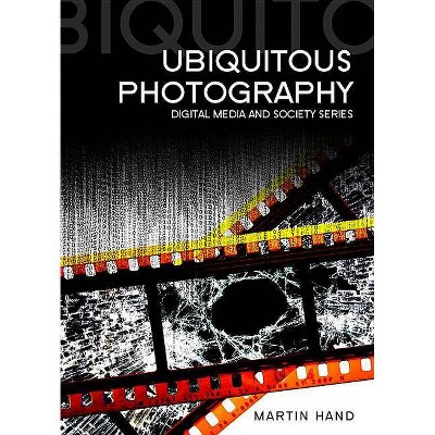  Ubiquitous Photography - (Digital Media and Society) by  Martin Hand (Paperback) 