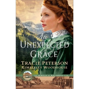 An Unexpected Grace - (The Jewels of Kalispell) by Tracie Peterson & Kimberley Woodhouse - 1 of 1